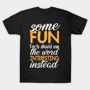 Some "FUN" facts should use the word "interesting" instead T-Shirt